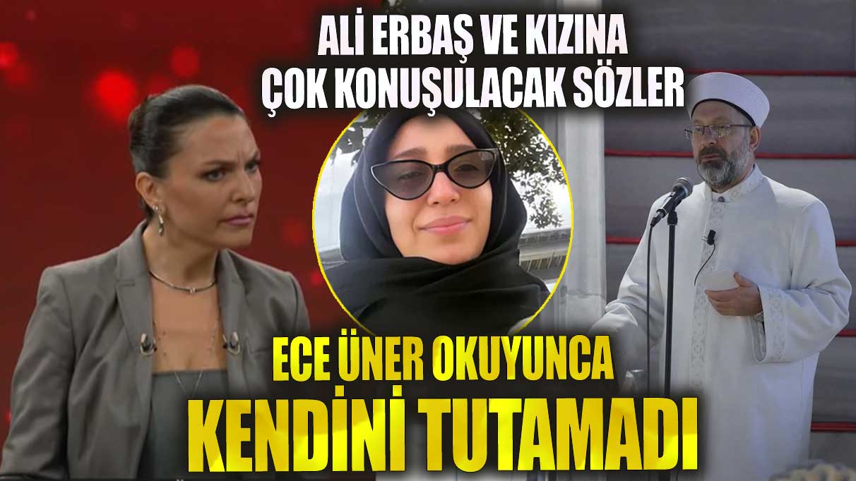 Ece Üner’den Ali Erbaş ve kızına çok konuşulacak sözler