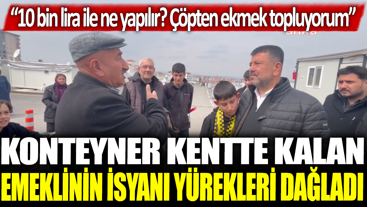 Konteyner kentte kalan emeklinin isyanı yürekleri dağladı: Çöpten ekmek topluyorum