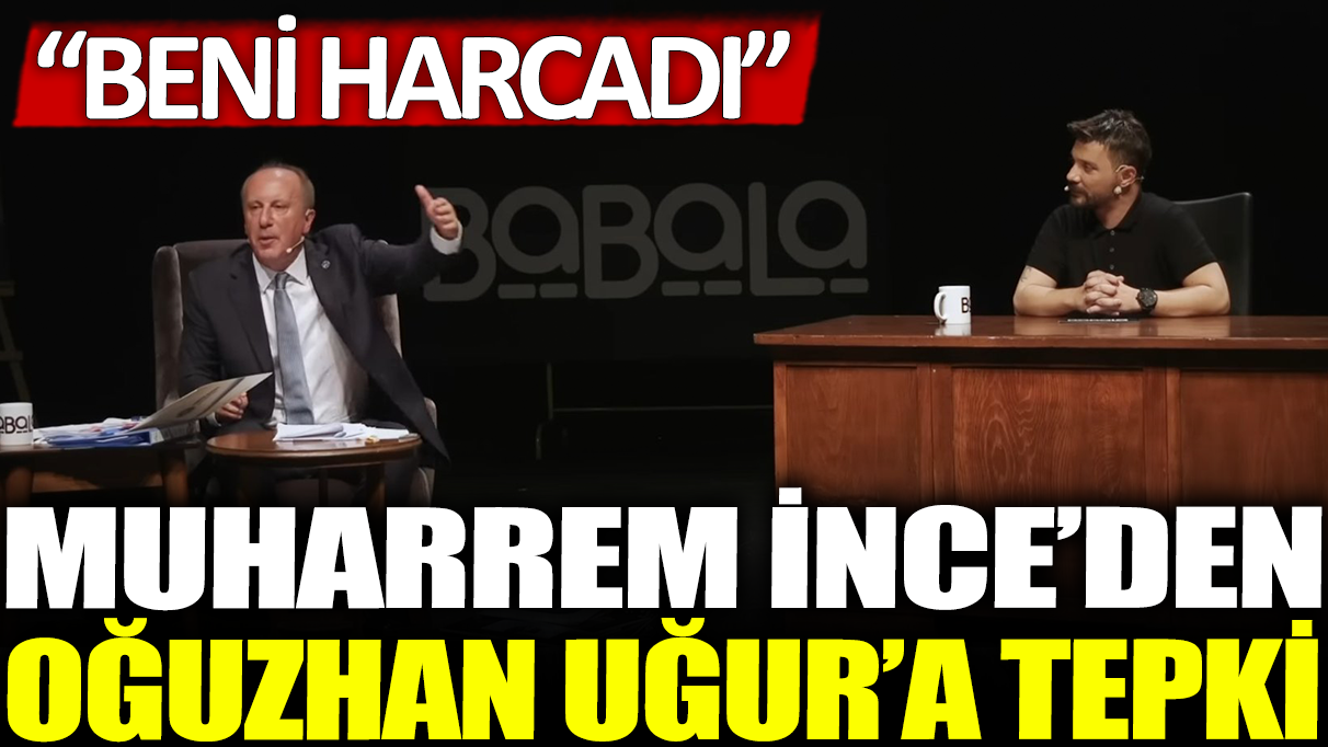 Muharrem İnce'den Oğuzhan Uğur'a tepki: Beni harcadı!