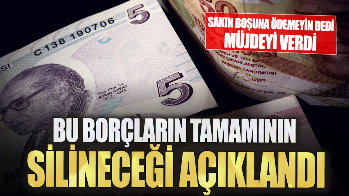 Bu borçların tamamının silineceği açıklandı! Sakın boşuna ödemeyin dedi müjdeyi verdi