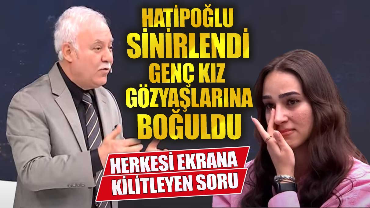 Nihat Hatipoğlu sinirlendi genç kız gözyaşlarına boğuldu herkesi ekrana kilitleyen soru