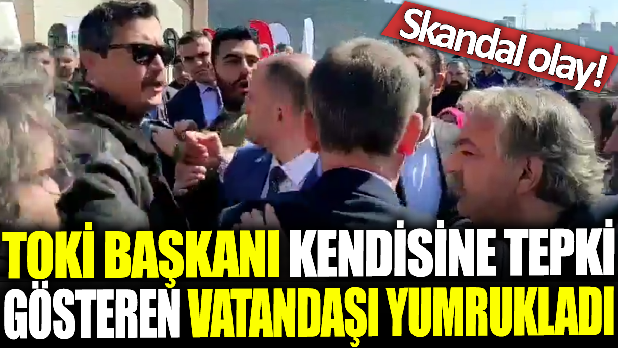 TOKİ Başkanı kendisine tepki gösteren vatandaşı yumrukladı