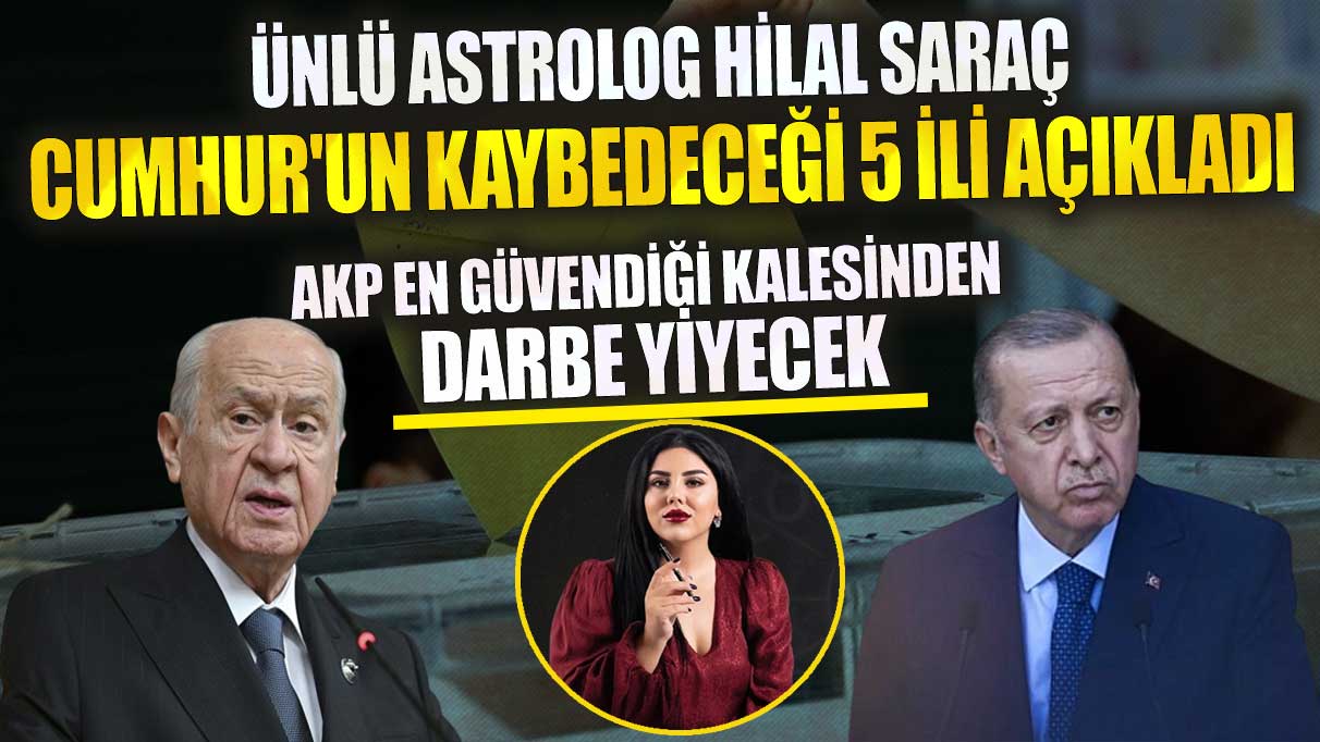 Ünlü Astrolog Hilal Saraç Cumhur'un kaybedeceği 5 ili açıkladı