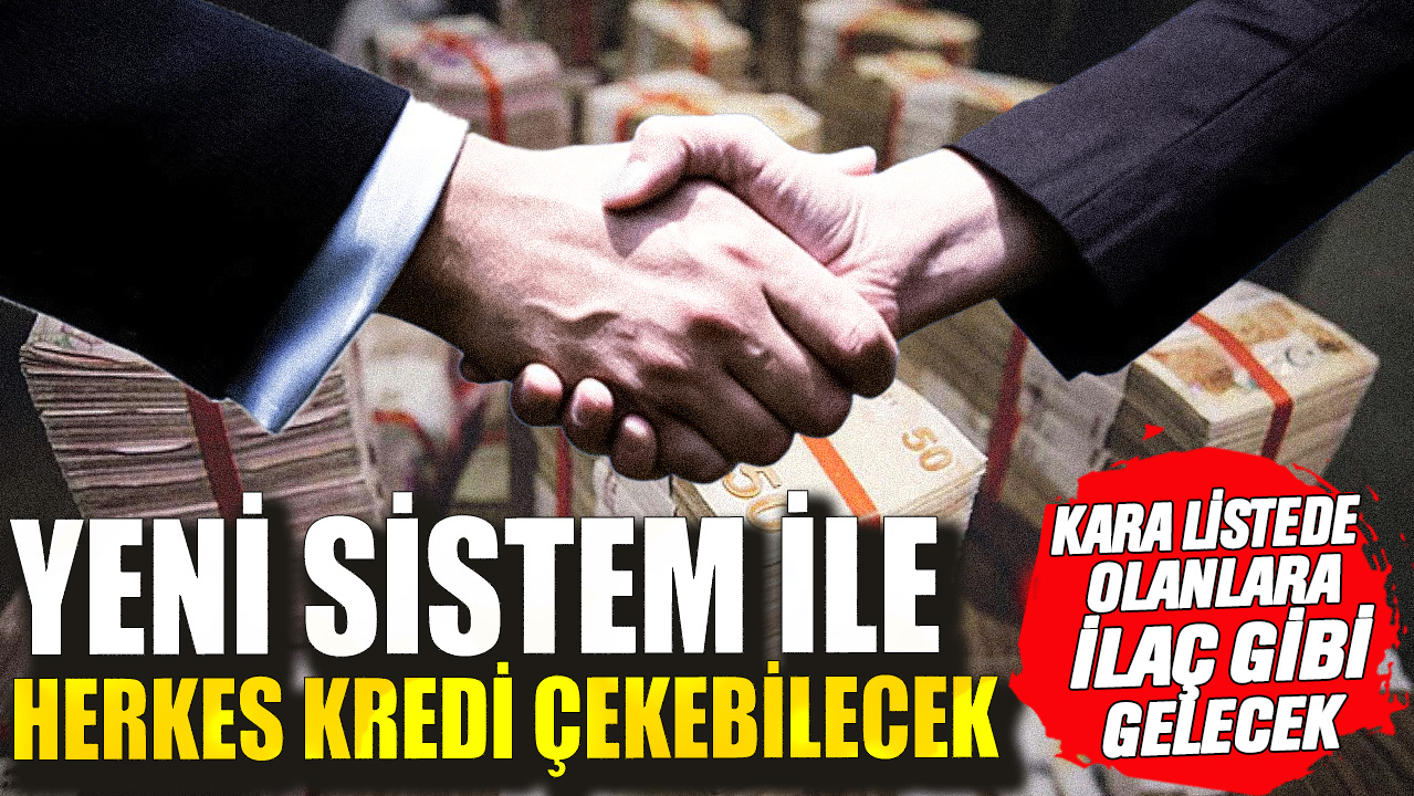 Kara listede olanlara ilaç gibi gelecek! Yeni sistem ile herkes kredi çekebilecek