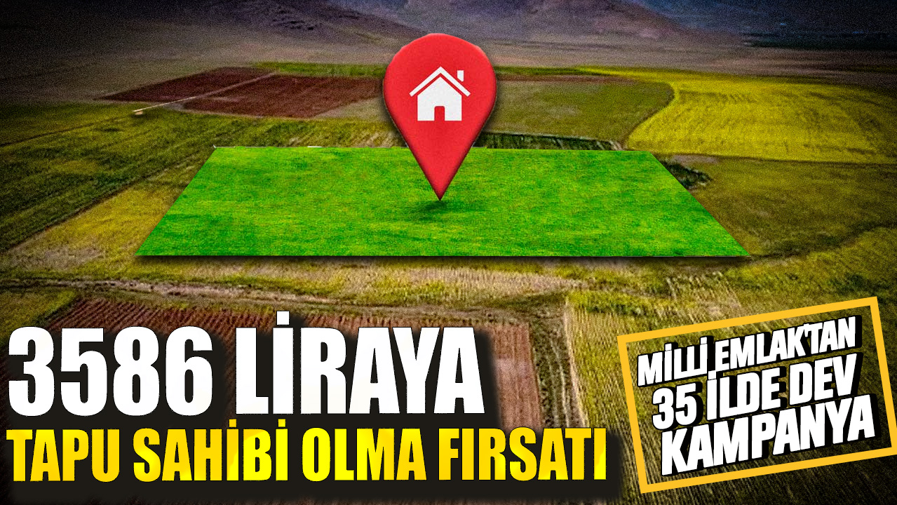 Milli Emlak'tan 35 ilde dev kampanya! 3586 liraya tapu sahibi olma fırsatı