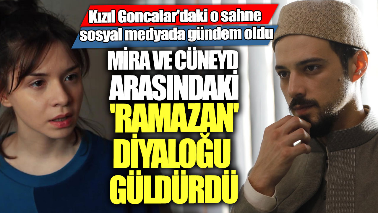 Kızıl Goncalar'daki o sahne sosyal medyada gündem oldu! Mira ve Cüneyd arasındaki 'Ramazan' diyaloğu güldürdü