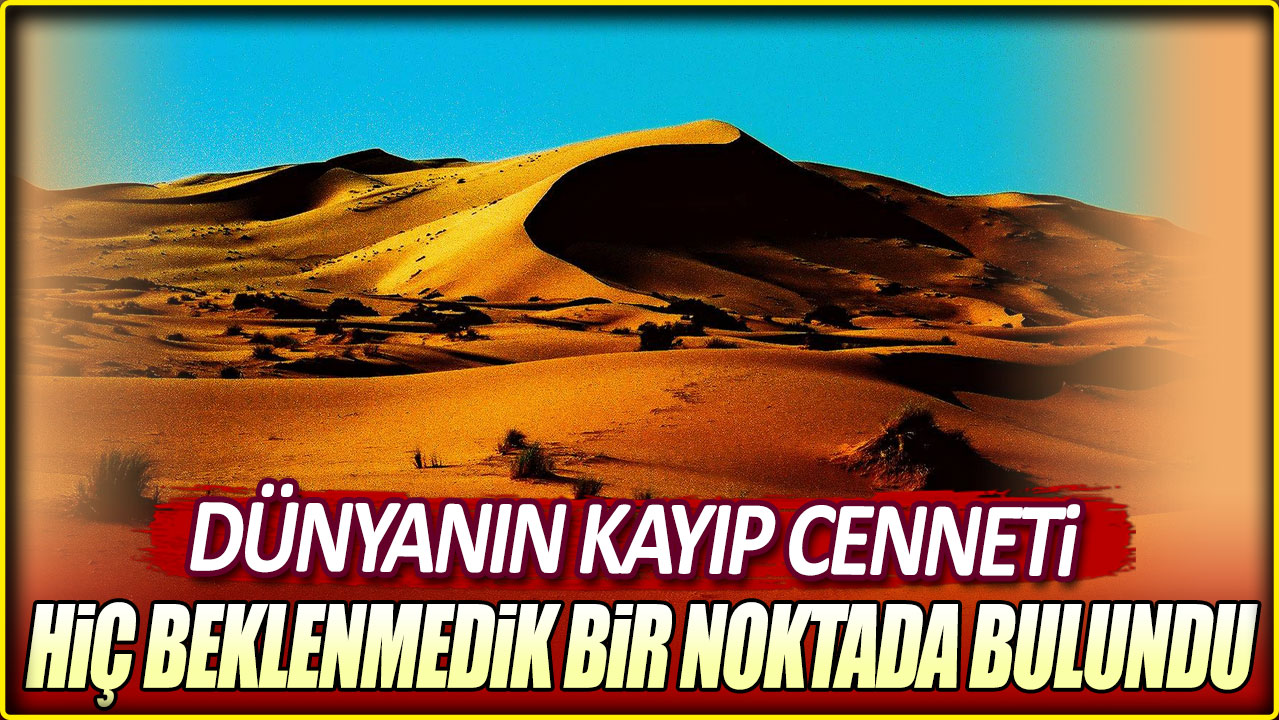 Dünyanın kayıp cenneti hiç beklenmedik bir noktada bulundu