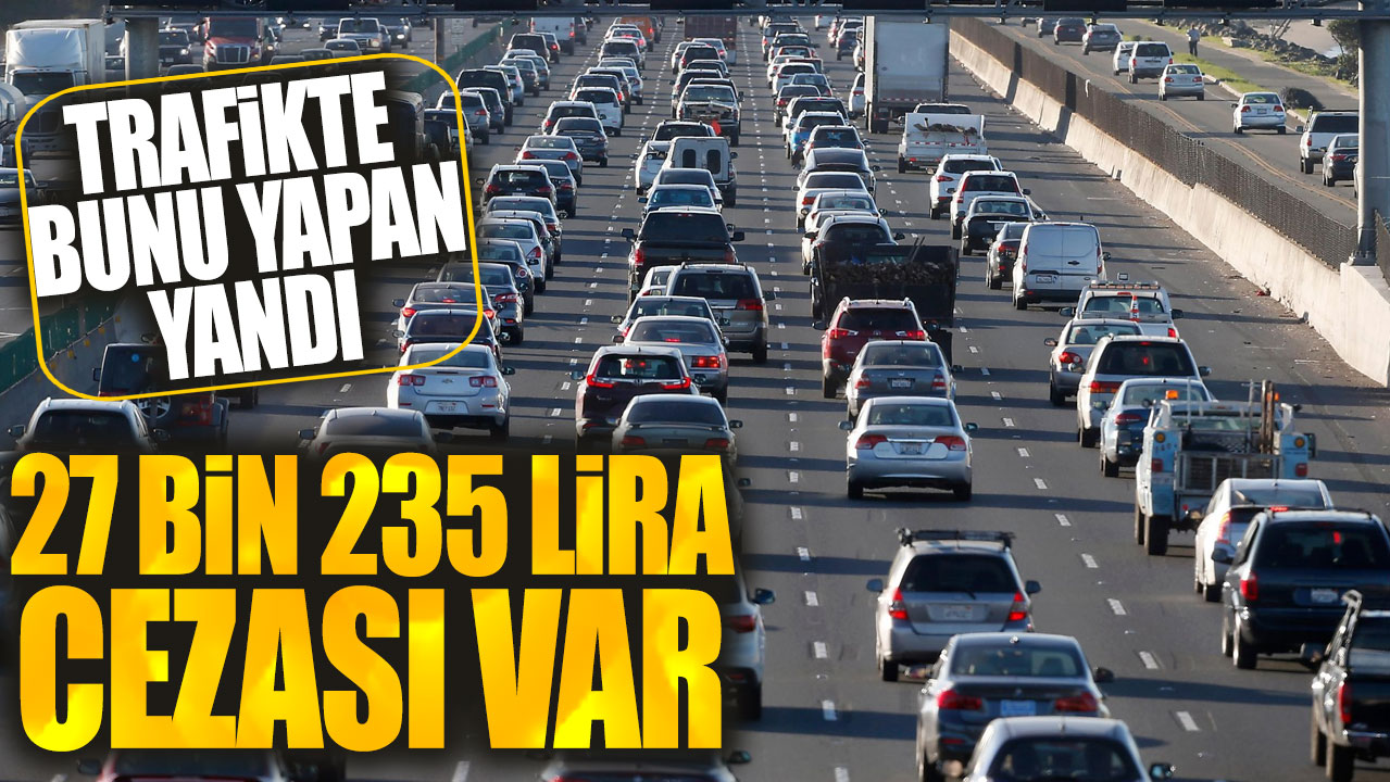 Trafikte bunu yapan yandı! Tam 27 bin 235 lira cezası var