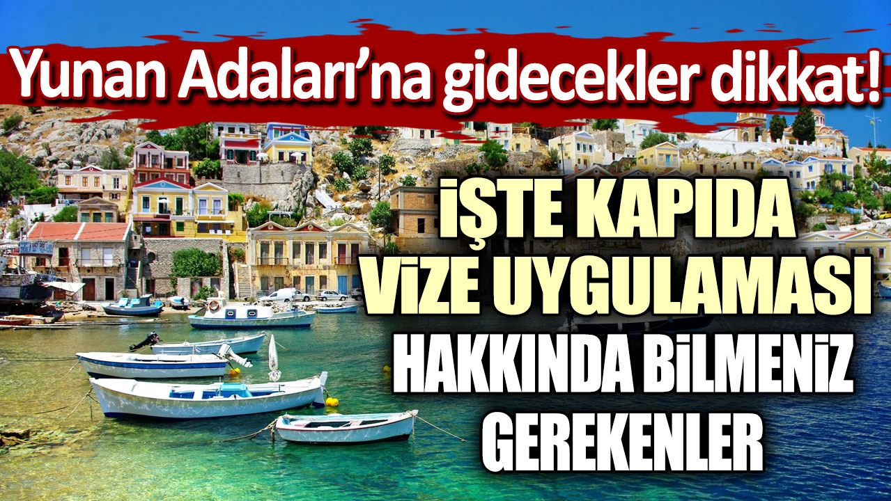 İşte kapıda vize uygulaması hakkında bilmeniz gerekenler: Yunan adalarına gidecekler dikkat!