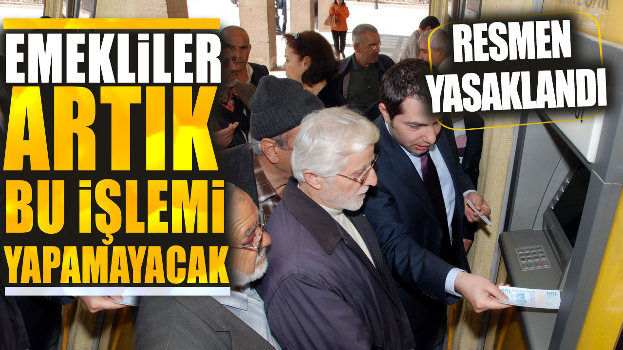 Emekliler artık bu işlemi yapamayacak! Resmen yasaklandı