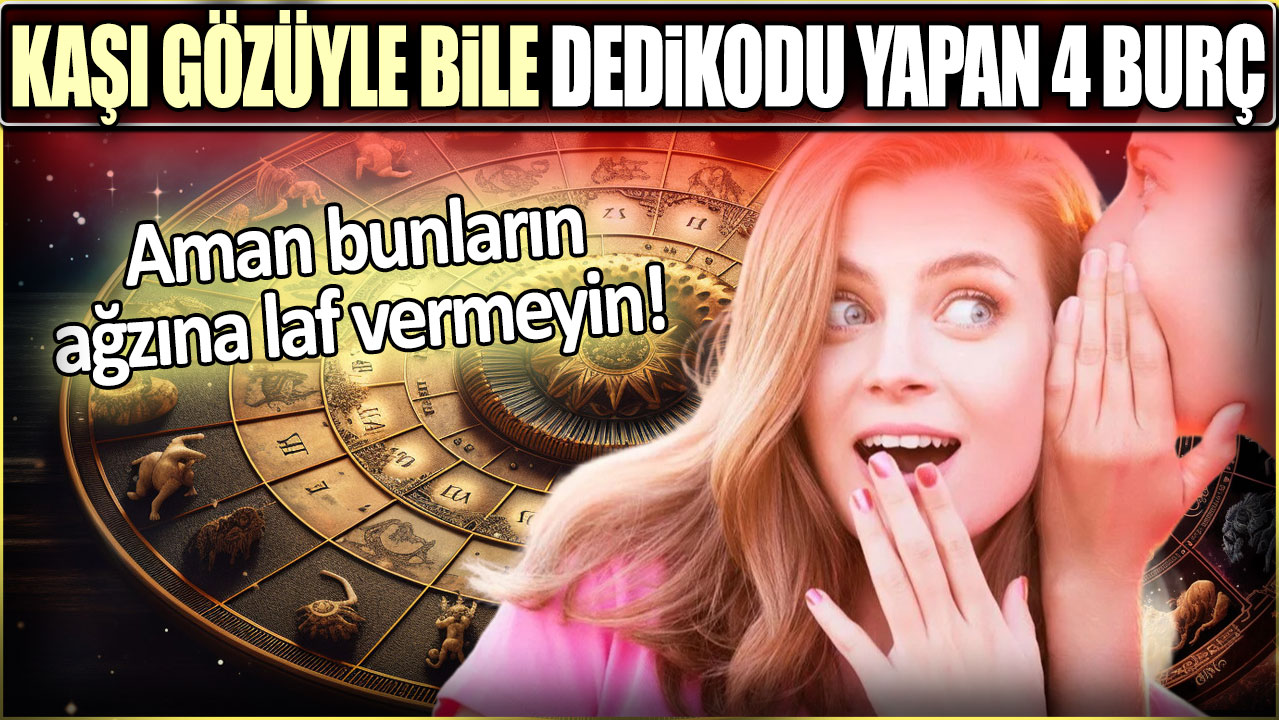 Kaşı gözüyle dedikodu yapan 4 burç: Aman bunların ağzına laf vermeyin!