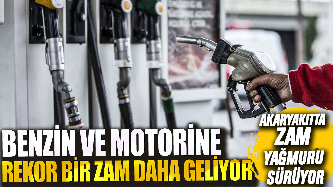 Akaryakıtta zam yağmuru sürüyor! Benzin ve motorine rekor bir zam daha geliyor