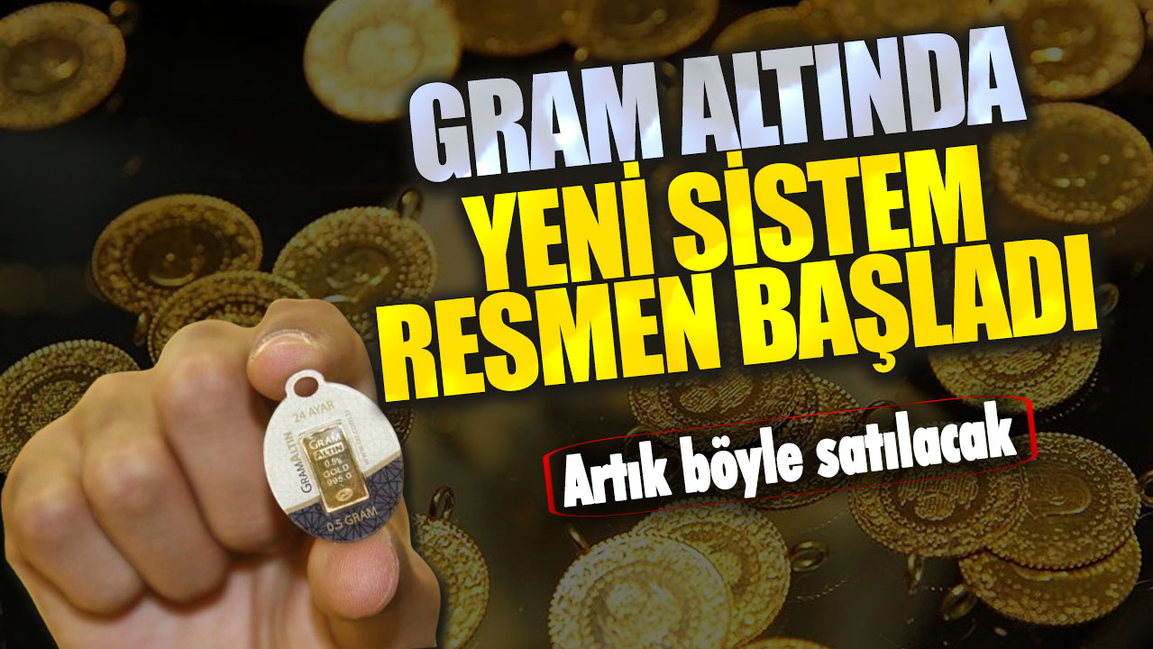 Gram altında yeni sistem resmen başladı! Artık böyle satılacak