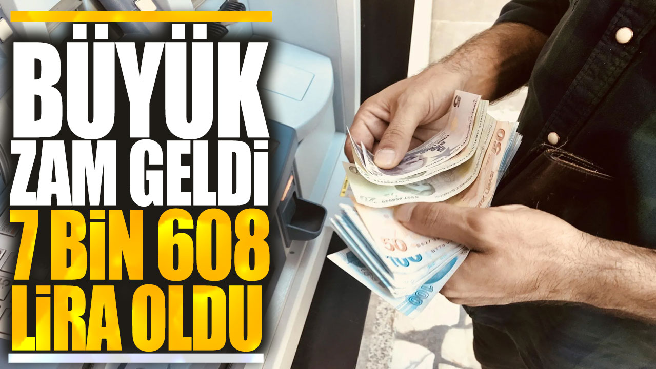 Büyük zam geldi: 7 bin 608 lira oldu