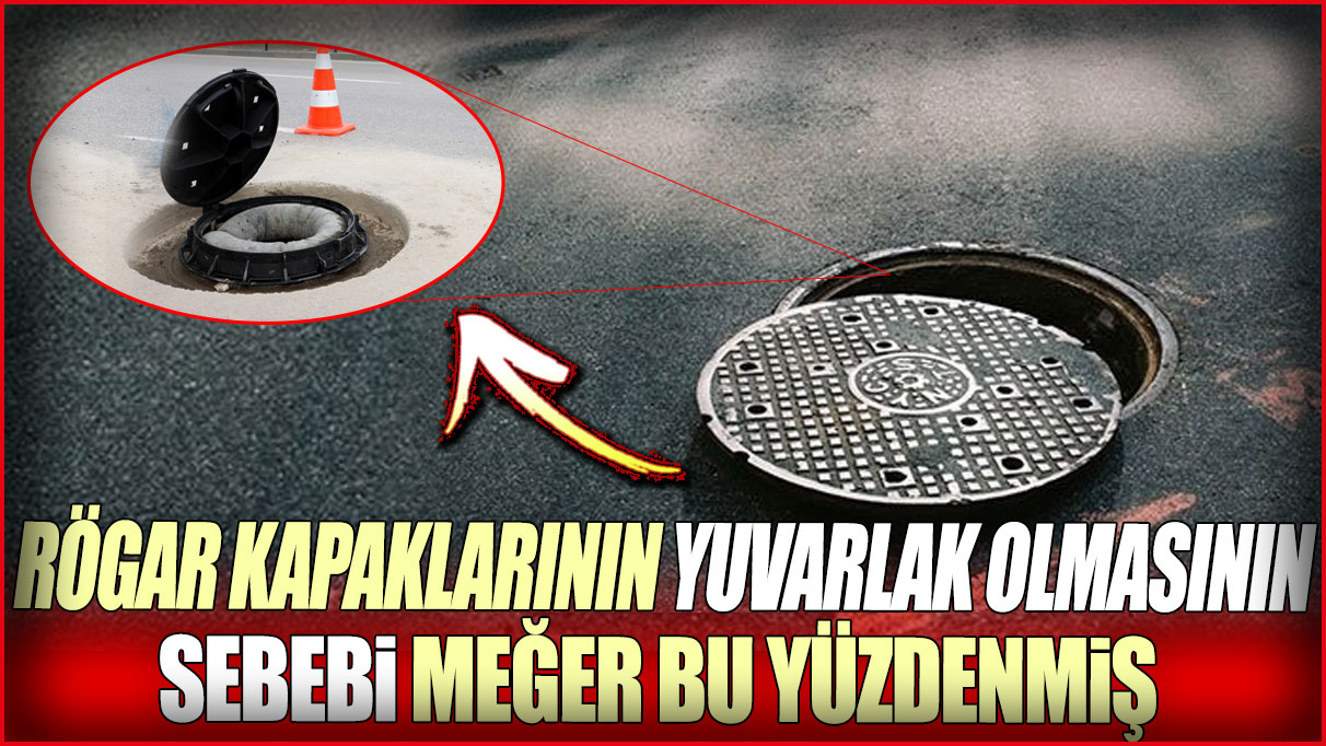 Rögar kapaklarının yuvarlak olmasının asıl sebebi bakın neymiş