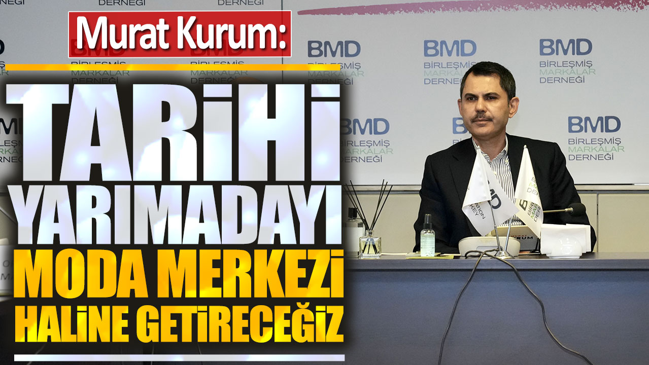 Murat Kurum: Tarihi yarımadayı moda merkezi haline getireceğiz