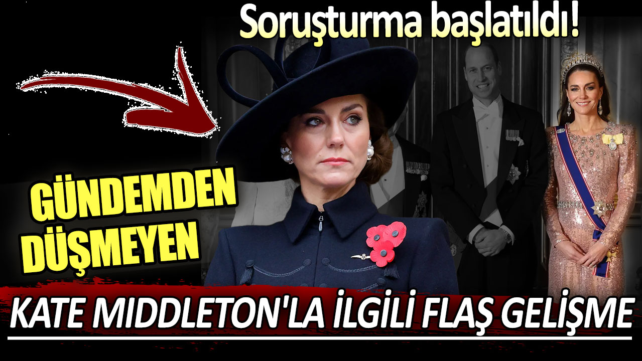 Gündemden düşmeyen Kate Middleton'la ilgili flaş gelişme: Soruşturma başlatıldı!