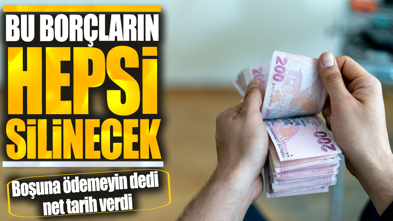 Bu borçların hepsi silinecek! Boşuna ödemeyin dedi net tarih verdi