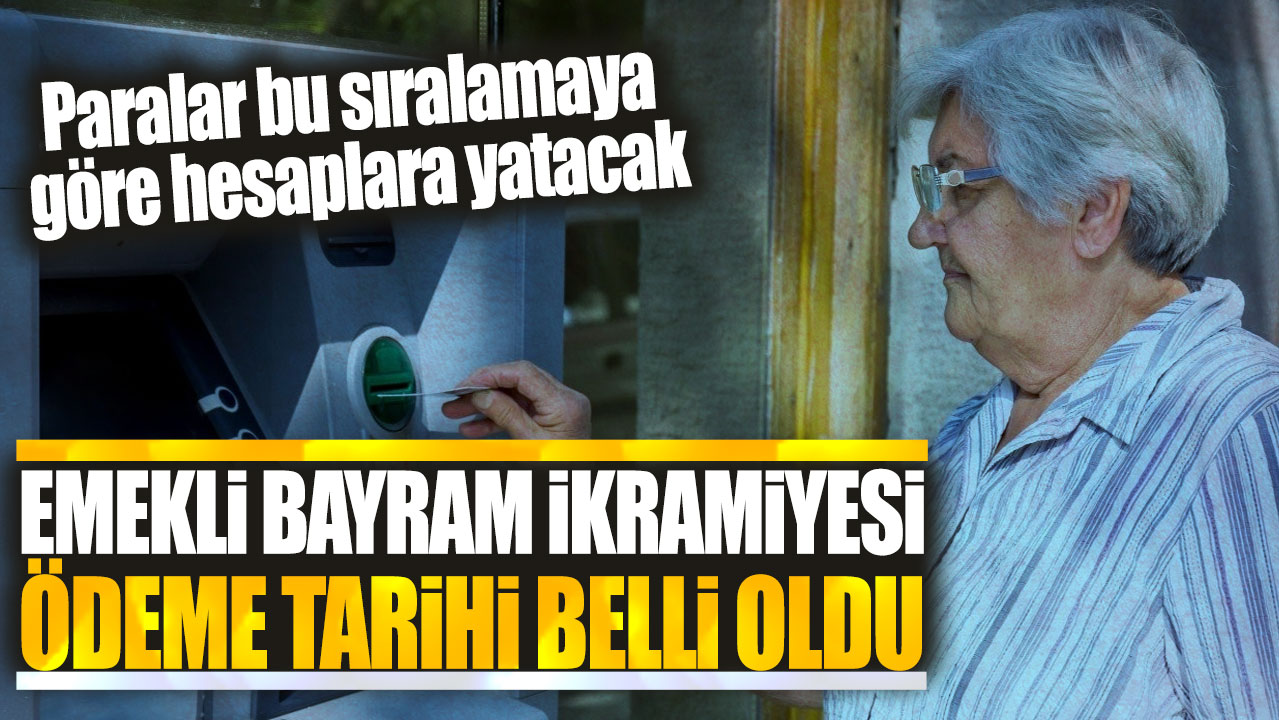 Emekli bayram ikramiyesi ödeme tarihi belli oldu! Paralar bu sıralamaya göre hesaplara yatacak