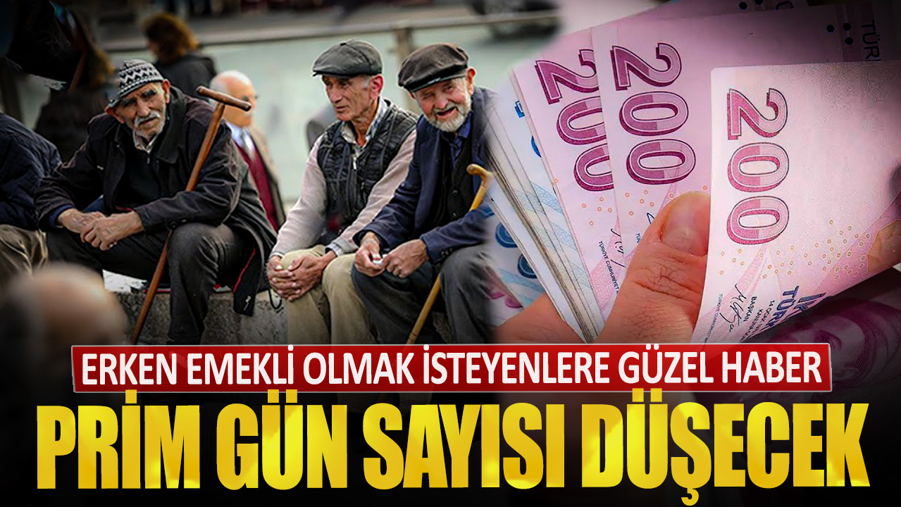 Erken emekli olmak isteyenlere güzel haber! Prim gün sayısı düşecek