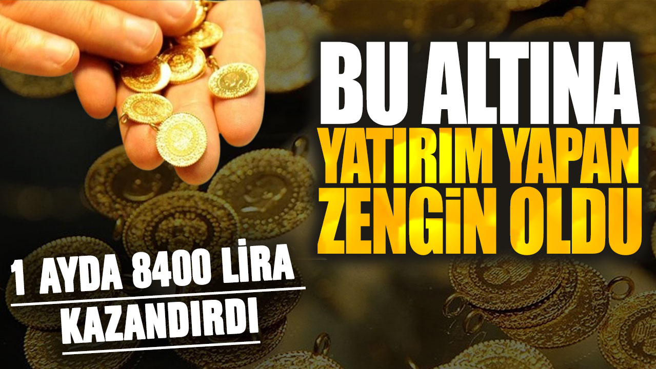 Bu altına yatırım yapan zengin oldu! 1 ayda 8400 lira kazandırdı