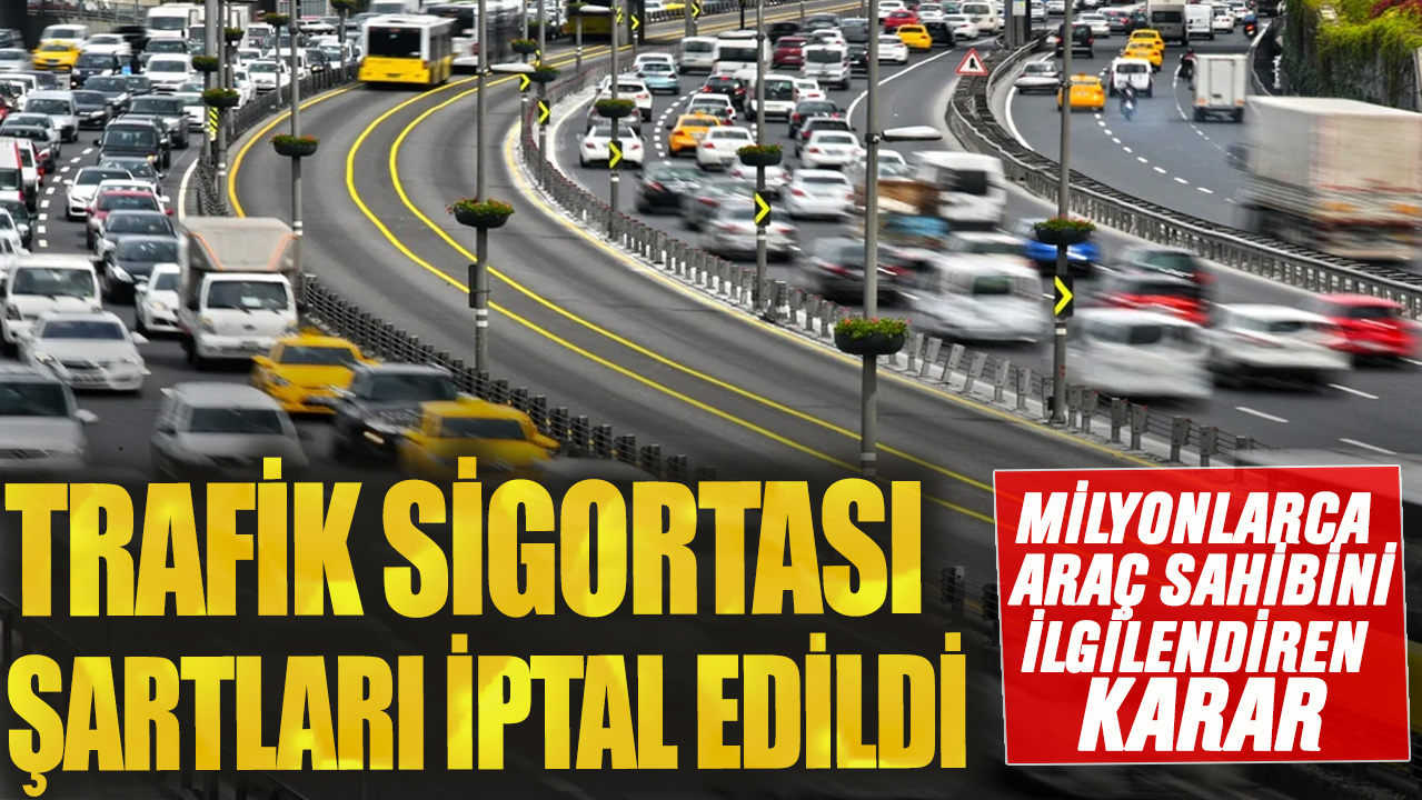 Trafik sigortası şartları iptal edildi! Milyonlarca araç sahibini ilgilendiren karar