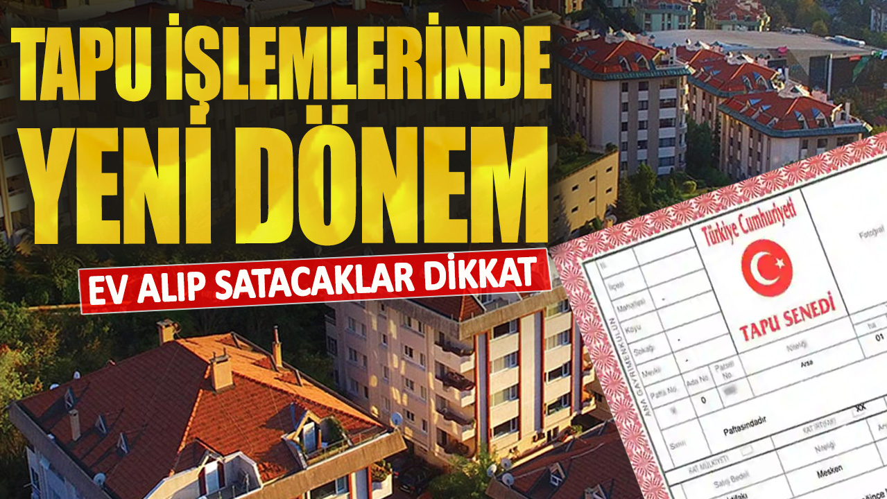 Tapu devir işlemlerinde yeni dönem! Ev alıp satacaklar dikkat