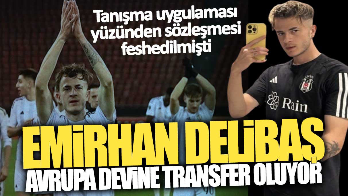 Tanışma uygulaması yüzünden sözleşmesi feshedilmişti: Emirhan Delibaş Avrupa devine transfer oluyor