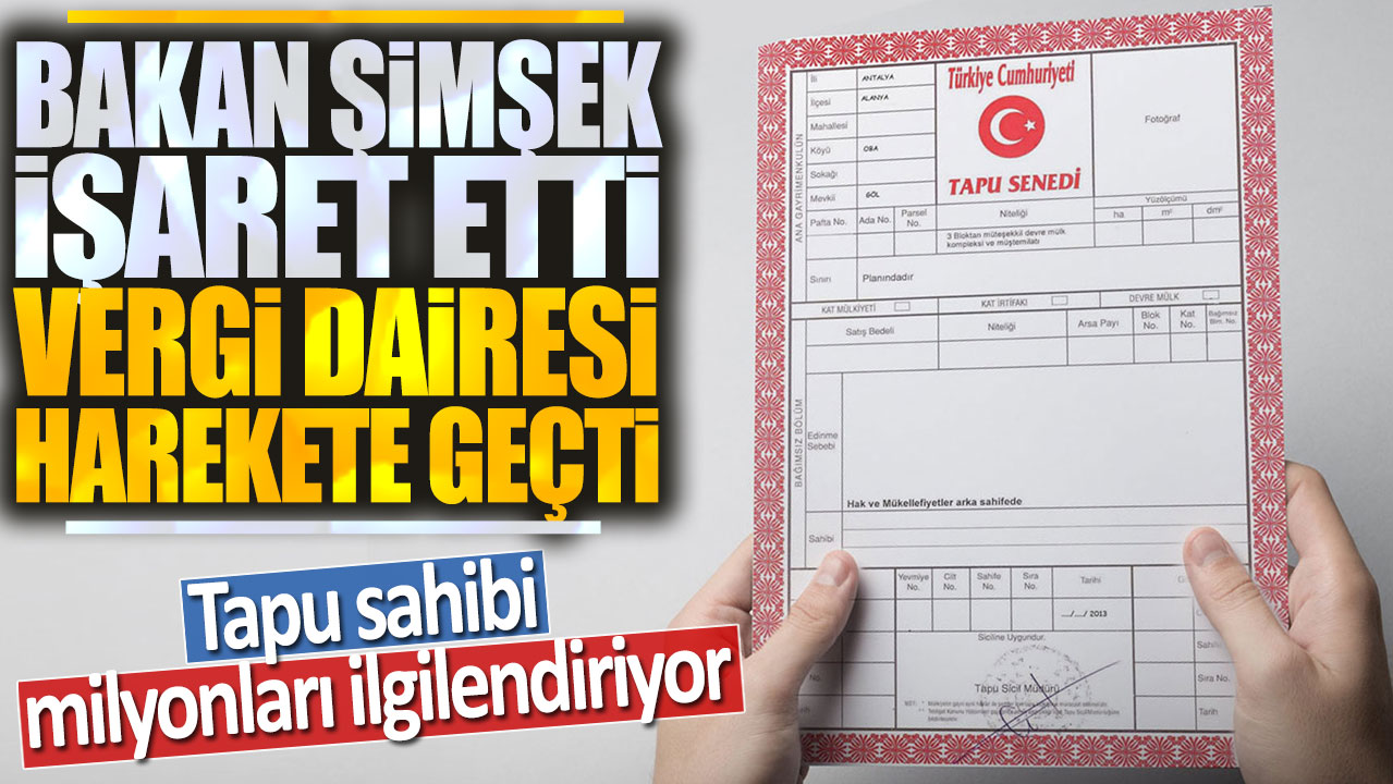 Bakan Şimşek işaret etti Vergi Dairesi harekete geçti: Tapu sahibi milyonları ilgilendiriyor