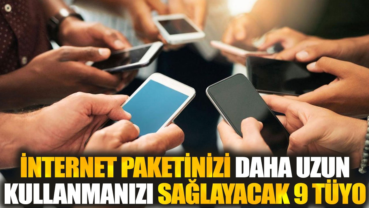 Cep telefonunda internet paketinizi daha uzun kullanmanızı sağlayacak 9 tüyo