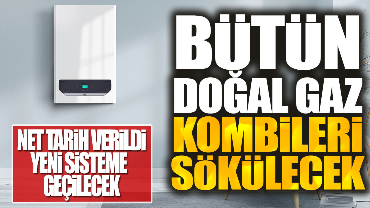 Bütün doğal gaz kombileri sökülecek! Net tarih verildi yeni sisteme geçilecek