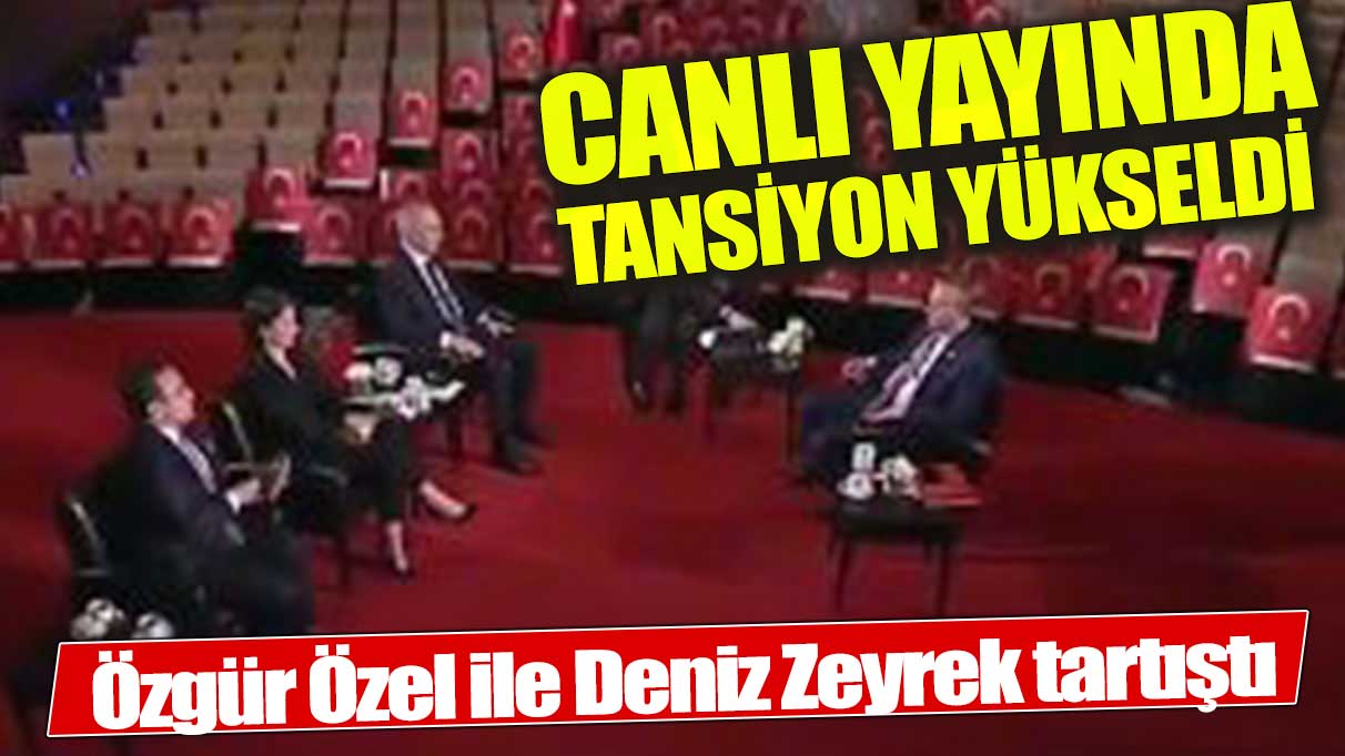 Deniz Zeyrek ve Özgür Özel canlı yayında tartıştı