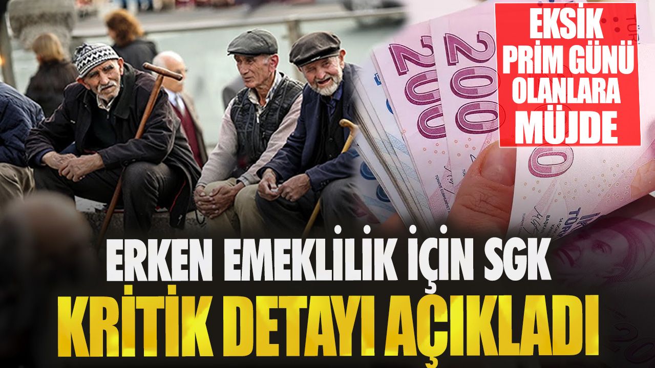 Eksik prim günü olanlara müjde! Erken emeklilik için SGK kritik detayı açıkladı