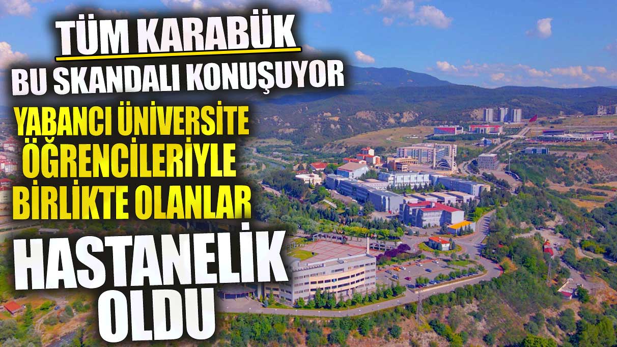 Tüm Karabük bu skandalı konuşuyor yabancı üniversite öğrencileriyle birlikte olanlar hastanelik oldu