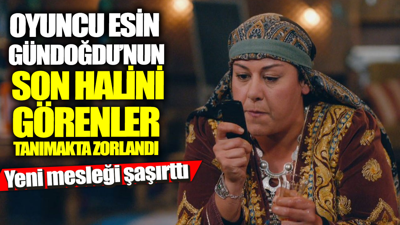 Ünlü oyuncu Esin Gündoğdu’nun son halini görenler tanımakta zorlandı... Yeni mesleği şaşırttı