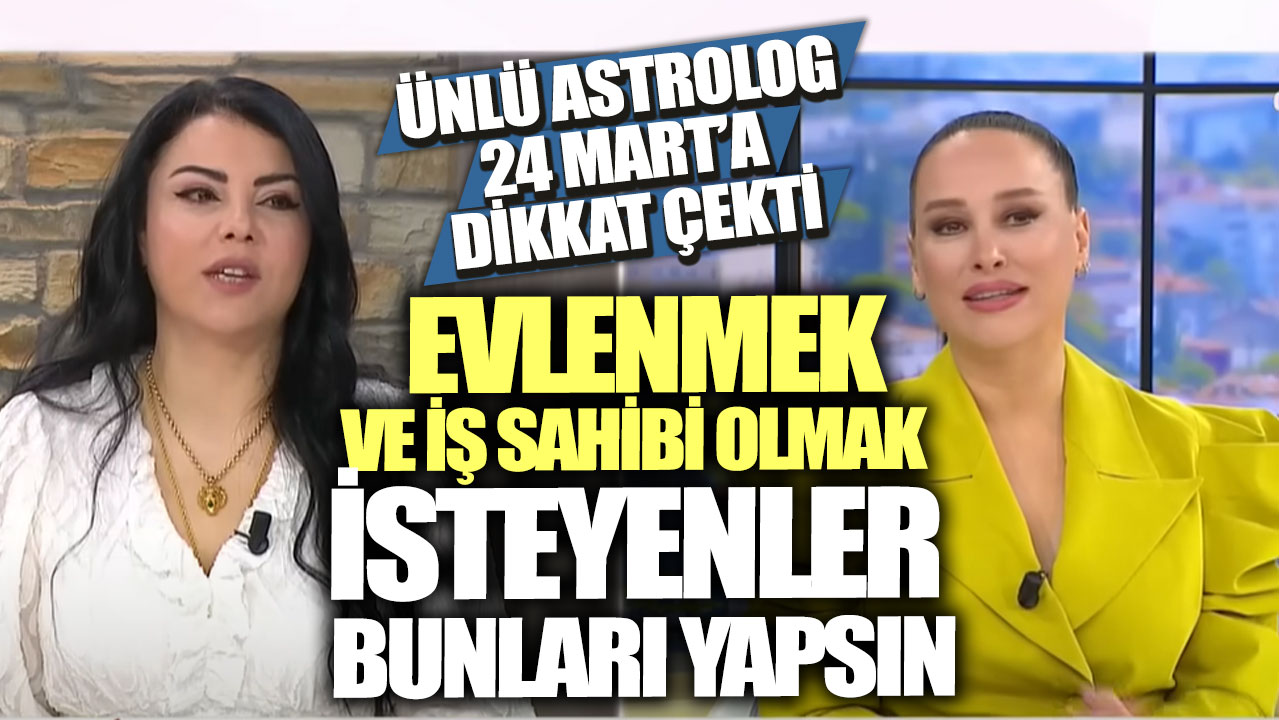 Ünlü astrolog Mine Ölmez  24 Mart'a dikkat çekti! Evlenmek ve iş sahibi olmak isteyenler bunları yapsın