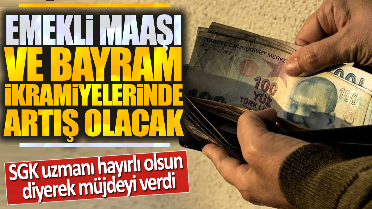 Emekli maaşı ve bayram ikramiyelerinde artış olacak: SGK uzmanı hayırlı olsun diyerek müjdeyi verdi