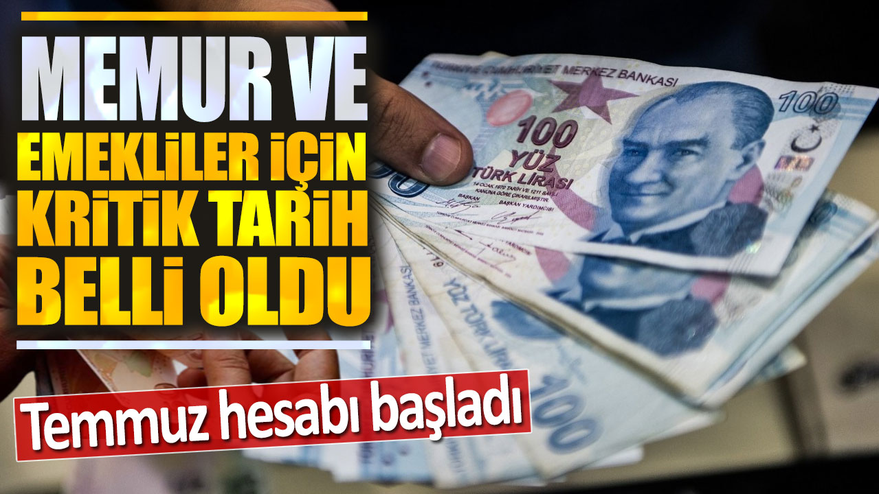 Memur ve emekliler için kritik tarih belli oldu: Temmuz hesabı başladı