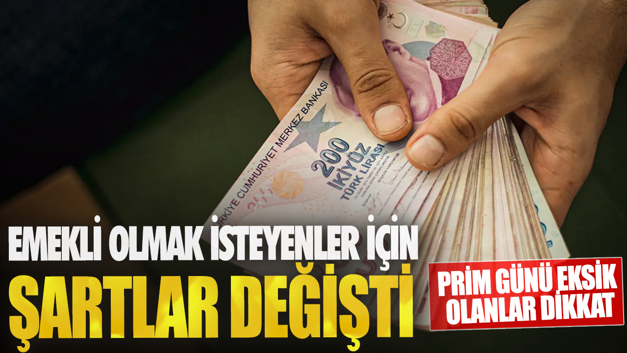 Prim günü eksik olanlar dikkat! Emekli olmak isteyenler için şartlar değişti