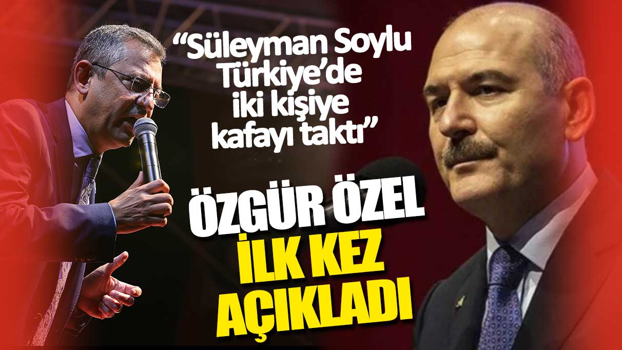 Özgür Özel ilk kez açıkladı: Süleyman Soylu Türkiye’de iki kişiye kafayı taktı