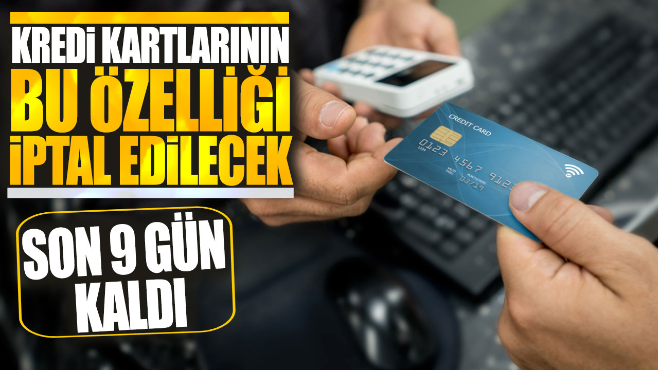 Son 9 gün kaldı: Kredi kartlarının bu özelliği iptal edilecek