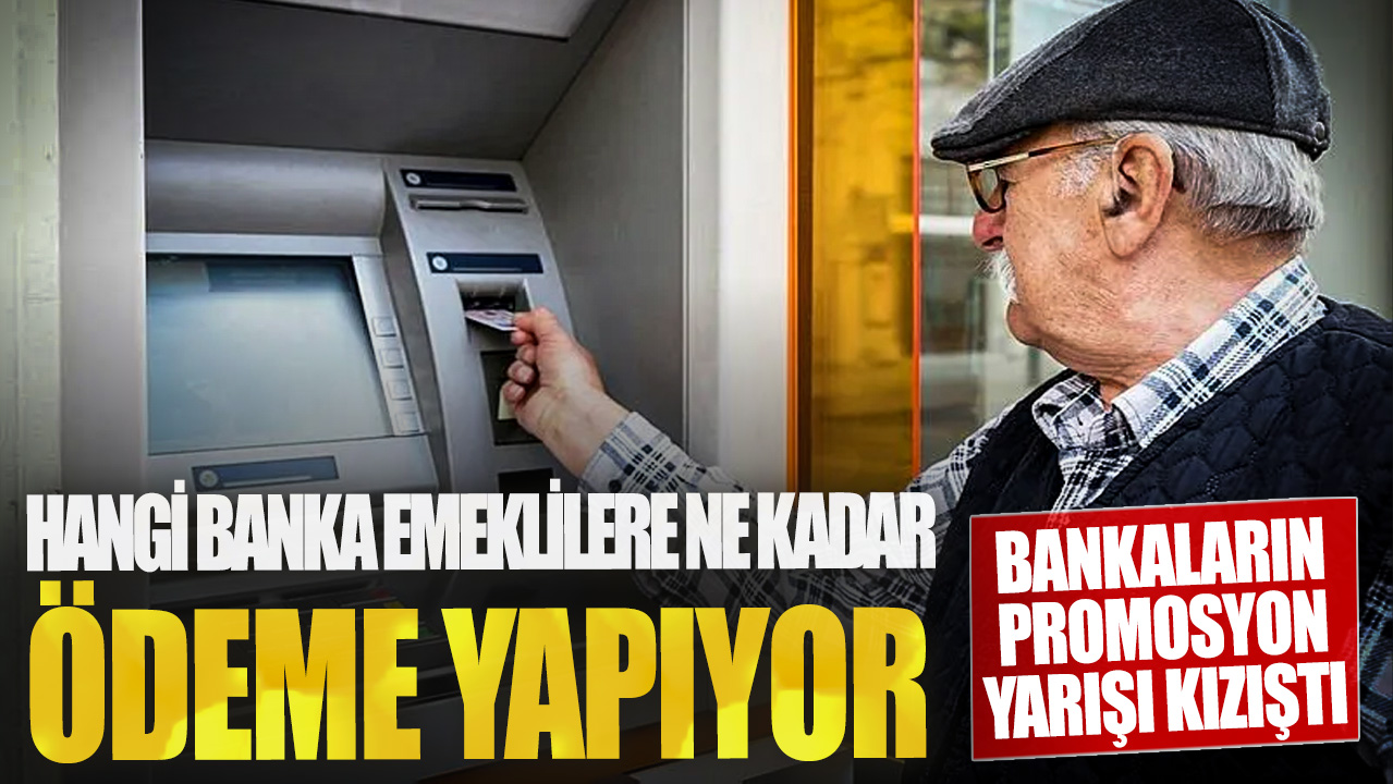 Bankaların promosyon yarışı kızıştı! Hangi banka emeklilere ne kadar ödeme yapıyor