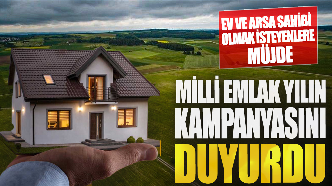 Ev ve arsa sahibi olmak isteyenlere müjde! Milli Emlak yılın kampanyasını duyurdu