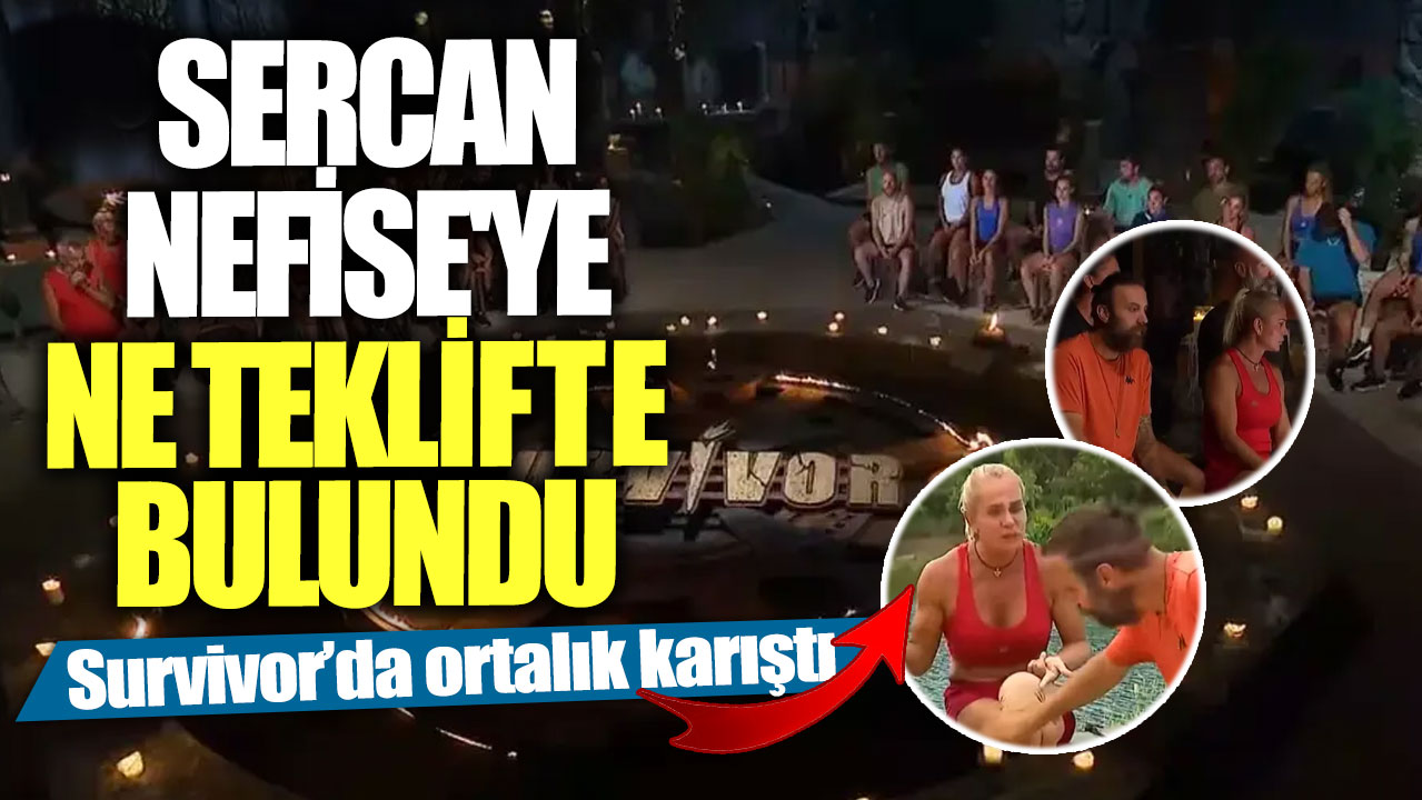 Sercan Nefise'ye ne teklifte bulundu Survivor’da ortalık karıştı