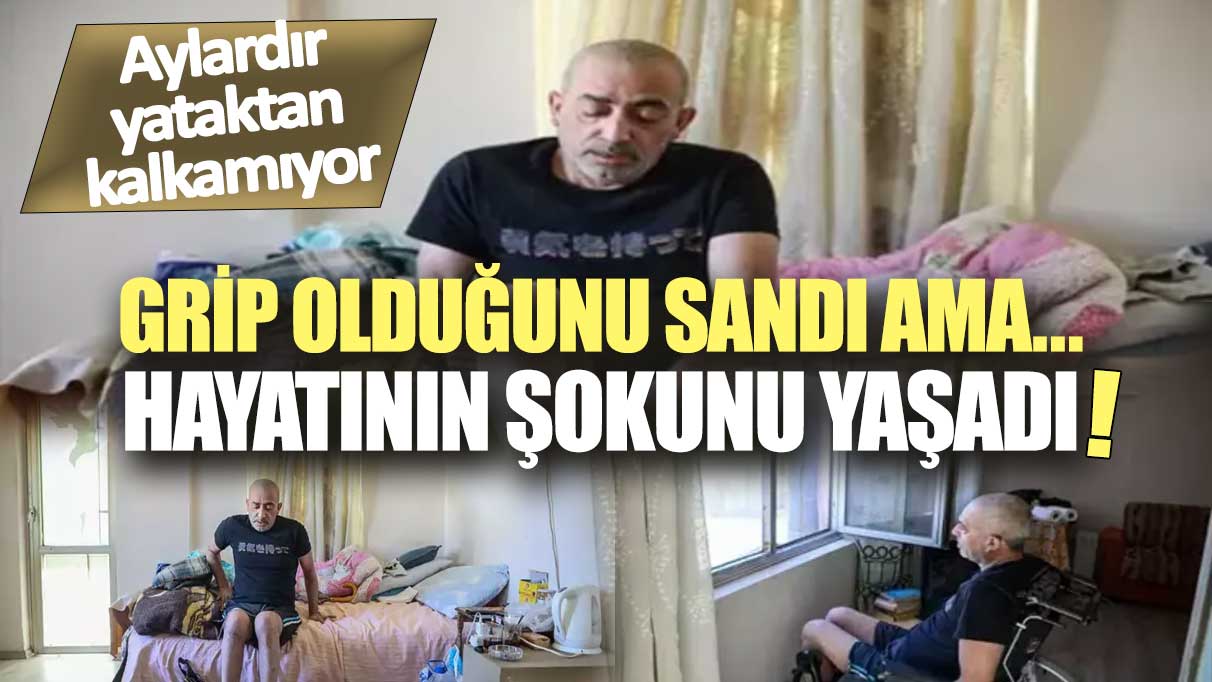 Grip olduğunu sandı ama hayatının şokunu yaşadı: Aylardır yataktan kalkamıyor