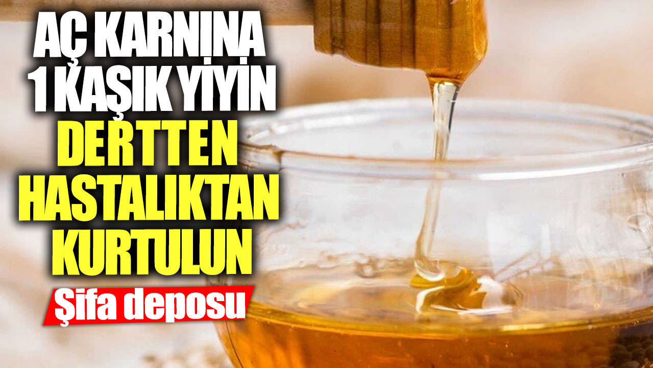 Aç karnına 1 kaşık yiyin dertten hastalıktan kurtulun! Şifa deposu