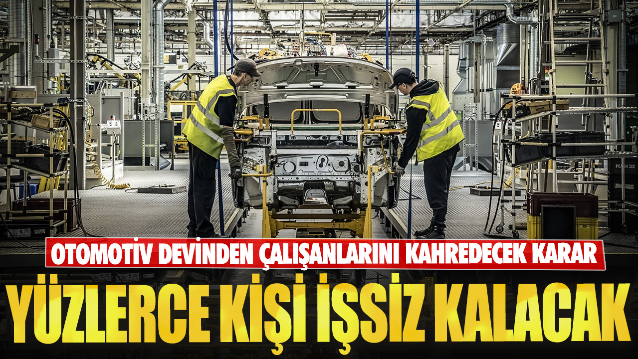 Otomotiv devinden çalışanlarını kahredecek karar! Yüzlerce kişi işsiz kalacak