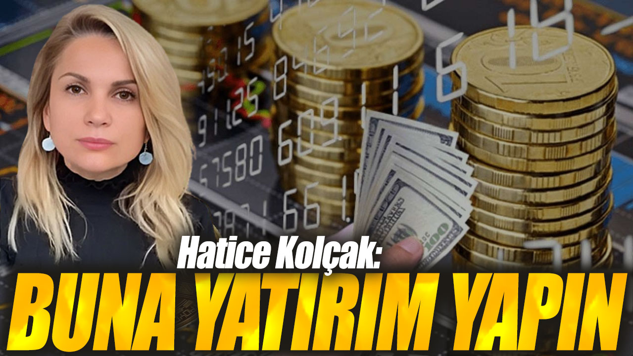 Hatice Kolçak: Buna yatırım yapın