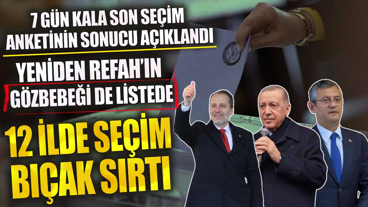 Son seçim anketinin sonucu açıklandı 12 ilde seçim bıçak sırtı