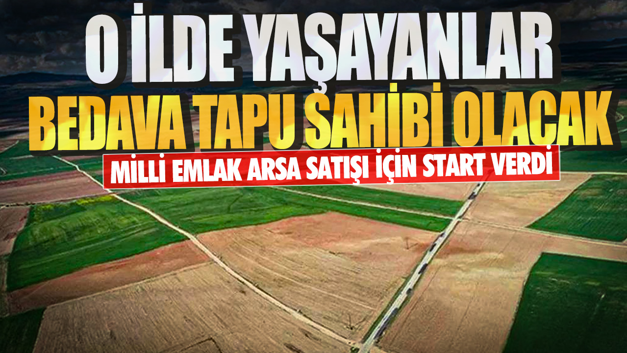 Milli Emlak arsa satışı için start verdi! O ilde yaşayanlar bedavaya tapu sahibi olacak